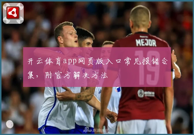 开云体育app网页版入口常见报错合集，附官方解决方法