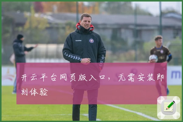 开云平台网页版入口，无需安装即刻体验