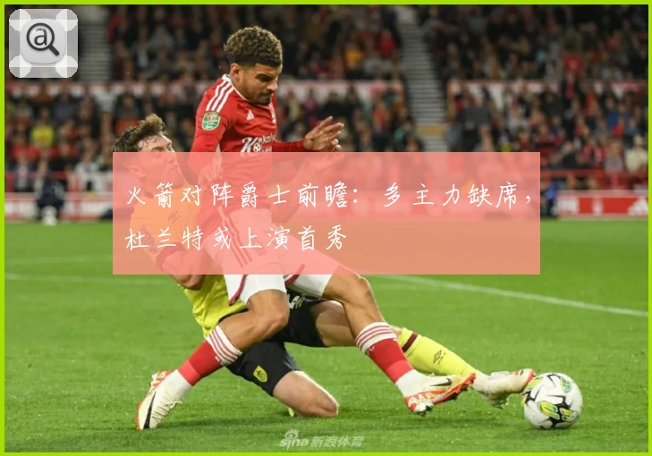 火箭对阵爵士前瞻：多主力缺席，杜兰特或上演首秀
